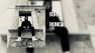Bionico - Bored