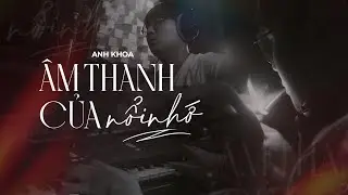 ÂM THANH CỦA NỖI NHỚ | ANH KHOA