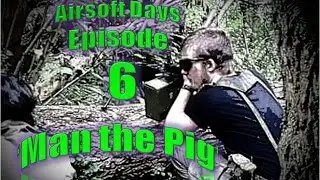 Airsoft Days - Episode 6:  'Man the Pig'