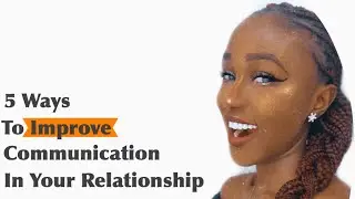 5 WAYS TO IMPROVE COMMUNICATION IN A RELATIONSHIP