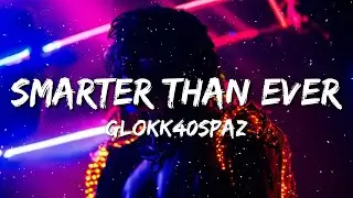Glokk40Spaz - Smarter Than Ever (Lyrics)