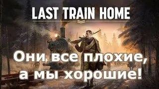 Они все плохие, а мы хорошие! Смотрим игру Last Train Home