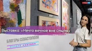 Выставка «Нечто вечное вне смысла» | Блогеры Севастополя | Аметова Фазиле