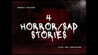 4 Terrifying Horror/Sad Stories.