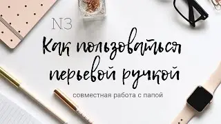 Как пользоваться перьевой ручкой. Совместная работа с папой