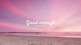 A Week Away - Good Enough | lyrics