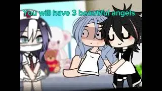 you will have 3 beautiful angels Gacha meme