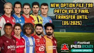New Update Option File T99 Patch V8.0 Final Transfer Until 05/09/2025 - PES 2021 only