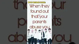 HOW BTS REACT: WHEN THEY FOUND OUT THAT YOUR PARENTS ABUSE YOU