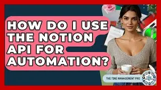 How Do I Use The Notion API For Automation? - The Time Management Pro