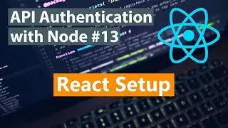 API Authentication with Node Part #13 - React Setup
