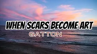 When Scars Become Art - Gatton ( Lyrics )