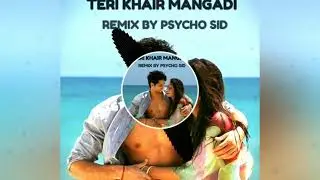 TERI KHAIR MANGADI - REMIX ( PSYCHO SID )