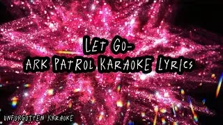 Let Go - Ark Patrol (Karaoke Lyrics)