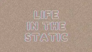 LIFE IN THE STATIC WALKTHROUGH