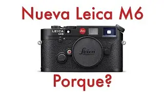Nueva Leica M6, Porque?