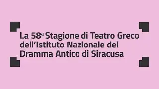 La 58ª Stagione di Teatro Greco dell'Istituto Nazionale del Dramma Antico di Siracusa