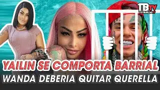 YAILIN SE COMPORTO COMO UNA BARRIAL & WANDA DEBERIA QUITARLE QUERELLA A TEKASHI POR AGRADECIMIENTO