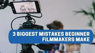 The 3 Biggest Mistakes Beginner Filmmakers Make
