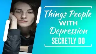 7 Things People with Depression Secretly Do Alone | Depression behaviors