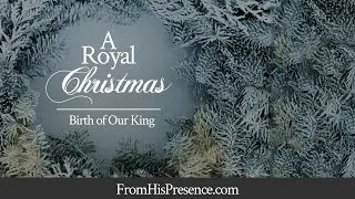 A Royal Christmas: Birth of Our King