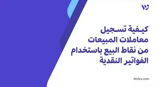 ٢- كيفية تسجيل معاملات المبيعات من نقاط البيع باستخدام الفواتير النقدية - برنامج وافق المحاسبي