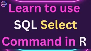 Learn to use SQL Select Statements in R