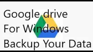 Set up Google Drive for Windows 10 For Data Backup Step by Step