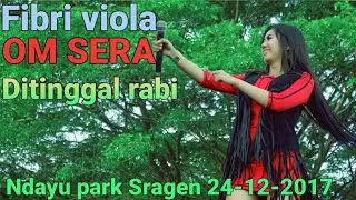 FIBRI VIOLA (SERA) - Ditinggal Rabi  NDAYU PARK SRAGEN 24 DES 2017 TERBARU