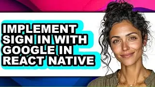 How to Implement Sign in with Google in React Native (only Way)