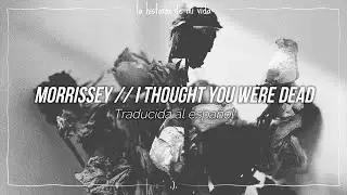 Morrissey - I Thought You Were Dead (traducida al español)