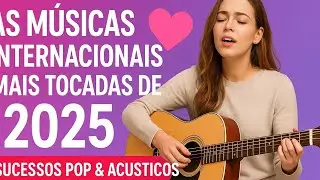 Músicas Internacionais Mais 💗Tocadas de 2025