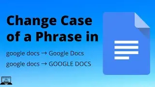 How to Change the Case of a Phrase in Google Docs