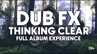 Dub FX | Thinking Clear | Full Album Experience