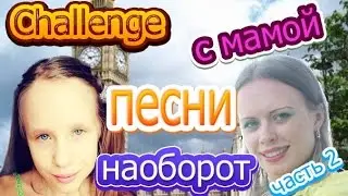 Challenge Песни Наоборот // с Мамой) 2 часть