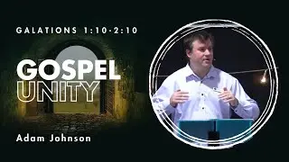 Galatians: Gospel Unity - Adam Johnson