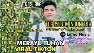 MERAYU TUHAN - TRI SUAKA | FULL ALBUM TERBARU 2023 ( KUMPULAN LAGU INDO VIRAL TIKTOK )