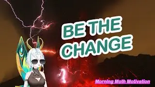 MORNING MOTH MOTIVATION!!! Be The CHANGE
