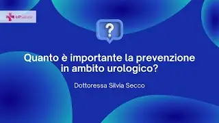 Quanto è importante la prevenzione in ambito urologico? - Dott.ssa Silvia Secco - UPsalute Channel
