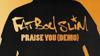 Fatboy Slim - Praise You (Demo Version) [Official Audio]
