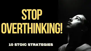 10 Stoic Strategies to Halt Overthinking