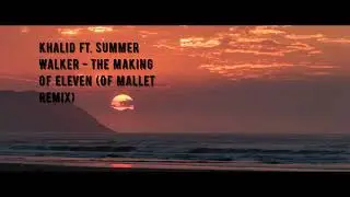 Khalid Ft. Summer Walker - The Making Of Eleven (Of Mallet Remix)