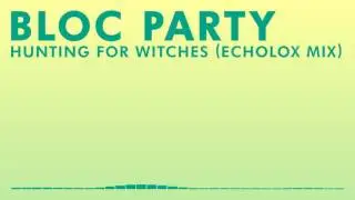 Bloc Party - Hunting For Witches (Echolox Mix) 【Rare Remix】