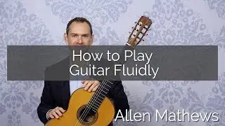 How to Play Guitar Fluidly - Tips for more ease, comfort, and beautiful flowing music