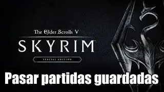 Pasar partidas guardadas a Skyrim Special Edition