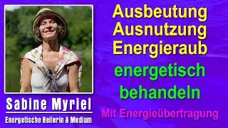 Ausbeutung Ausnutzung Energieraub energetisch behandeln | Sabine Myriel Emge  Mit Energieübertragung