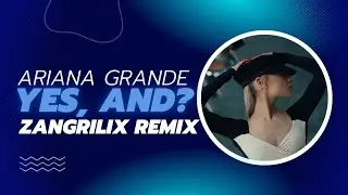 Ariana Grande - yes, and? (zangrilix remix)