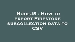 NodeJS : How to export Firestore subcollection data to CSV