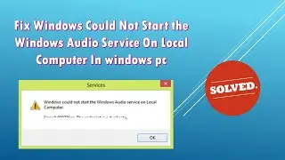 Fix Windows Could Not Start the Windows Audio Service On Local Computer In windows pc