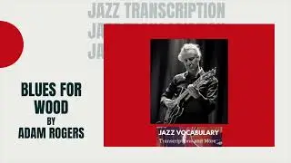Blues for Wood by Adam Rogers Jazz Guitar Tab Transcription